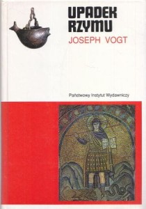 Vogt Joseph - Upadek Rzymu. Przełożył Adam Łukaszewicz.