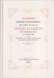 Siennicki Stanisław Józef - Opis historyczny rzymsko-katolickiego Kościoła świętej Katarzyny w St. Petersburgu od r. 1763 do 1872. Ułożył i wydał. Drugie wydanie z 5 rycinami.