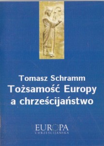 Schramm Tomasz - Tożsamość Europy a chrześcijaństwo. /Europa chrześcijańska/.