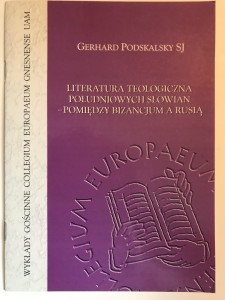 Podskalsky Gerhard - Literatura teologiczna południowych Słowian - pomiędzy Bizancjum a Rusią. Tłumaczenie i opracowanie Kazimierz Ilski.