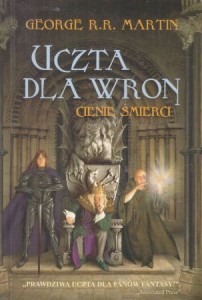 Martin George R. R. - Uczta dla wron. Cienie śmierci. Przełożył Michał Jakuszewski /Pieśń Lodu i Ognia/.