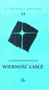 Rostworowski Piotr - Wierność łasce. Kierownictwo duchowe zaawansowanych. /Z tradycji mniszej 14/.