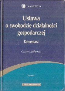 Kosikowski Cezary - Ustawa o swobodzie działalności gospodarczej. Komentarz. Wydanie 5. Stan prawny na 31 marca 2009 roku.
