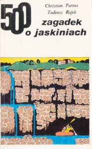 Parma Christian, Rojek Tadeusz - 500 zagadek o jaskiniach.