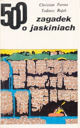 Parma Christian, Rojek Tadeusz - 500 zagadek o jaskiniach