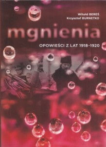 Bereś Witold, Burnetko Krzysztof - Mgnienia. Opowieści z lat 1918-1920.