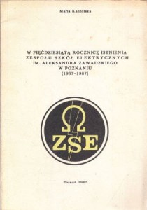 Kantorska Maria - W pięćdziesiątą rocznicę istnienia Zespołu Szkół Elektrycznych im. Aleksandra Zawadzkiego w Poznaniu (1937-1987).
