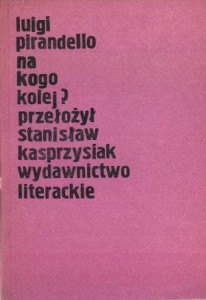 Pirandello Luigi - Na kogo kolej? Przełożył Stanisław Kasprzysiak. /Miniatury/. 
