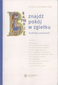 Ruppert Fidelis - Znajdź pokój w zgiełku. Modlitwa psalmami.