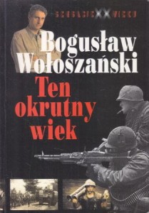 Wołoszański Bogusław - Ten okrutny wiek. /Sensacje XX wieku/. PODPIS AUTORA!