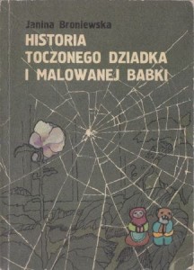 Broniewska Janina - Historia toczonego dziadka i malowanej babki. Ilustrowała Maria Sołtyk.