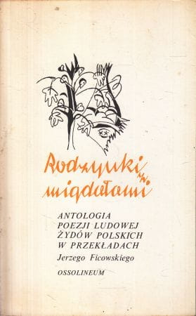 Rodzynki z migdałami. Antologia poezji ludowej Żydów polskich w przekładach Jerzego Ficowskiego