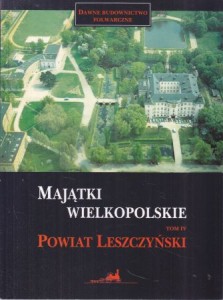 Majątki Wielkopolskie Tom IV. Powiat leszczyński. Opracowała Magdalena Jarzewicz. /Dawne Budownictwo Folwarczne/.