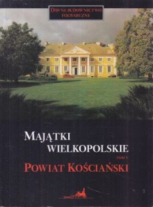 Goszczyńska Jolanta - Majątki Wielkopolskie. Tom V. Powiat kościański. /Dawne Budownictwo Folwarczne/. 