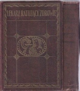Lekarz ratujący zdrowie. Z 1000 ilustracjami oryginalnemi i 78 tablicami i dodatkami kolorowymi. Tom I/II.