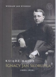 Wysocki Wiesław Jan - Ksiądz major Ignacy Jan Skorupka (1893-1920).