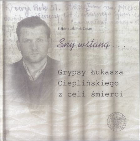 Jakimek-Zapart Elżbieta - Sny wstaną... Grybsy Łukasza Cieplińskiego z celi śmierci.