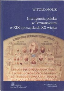 Molik Witold - Inteligencja polska w Poznańskiem w XIX i początkach XX wieku.