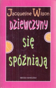 Wilson Jacqueline - Dziewczyny się spóźniają. Ilustrował Nick Sharratt. Przełożyła Ewa Rajewska.