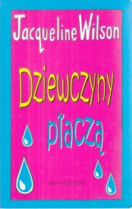 Wilson Jacqueline - Dziewczyny płaczą. Ilustrował Nick Sharratt. Przełożyła Ewa Rajewska.