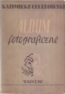 Chłędowski Kazimierz /Kalasanty Kruk/ - Album fotograficzne. Opracował i wydał Antoni Knot.