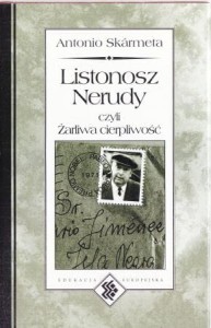 Skarmeta Antonio - Listonosz Nerudy, czyli Żarliwa cierpliwość. Przekład Marta Jordan.