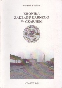 Włodyka Ryszard - Kronika Zakładu Karnego w Czarnem.