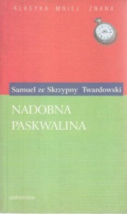 Twardowski Samuel - Nadobna Paskwalina. Z hiszpańskiego świeżo w polski przemieniona ubiór. /Klasyka Mniej Znana/ .