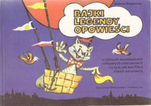 Waglewska Barbara - Bajki, legendy, opowieści o różnych wynalazkach, ciekawych zdarzeniach i o tym jak kot Filuś został aeronautą. Ilustrował Mieczysław Teodorczyk. 