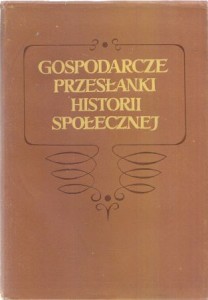 Gospodarcze przesłanki historii społecznej. /Prace poświęcone Czesławowi Łuczakowi/.