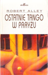 Alley Robert - Ostatnie tango w Paryżu. Przełożył z angielskiego Robert Stiller.