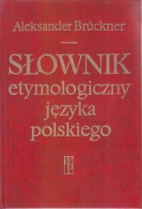 Bruckner Aleksander - Słownik etymologiczny języka polskiego. 
