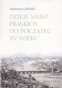 Goliński Mateusz - Dzieje miast praskich do początku XV wieku.