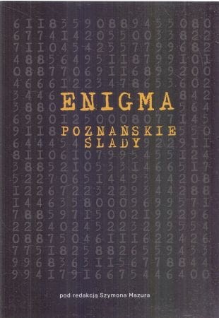 Enigma. Poznańskie ślady. Pod redakcją Szymona Mazura
