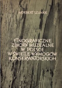 Szunke Norbert - Etnograficzne zbiory muzealne w Poslce w świetle wymogów konserwatorskich. Część I. Profilaktyka konserwatorska.