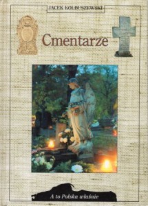 Kolbuszewski Jacek - Cmentarze. /A to Polska właśnie/. 