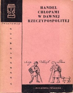 Deresiewicz Janusz - Handel chłopami w dawnej Rzeczypospolitej. /Światowid/.