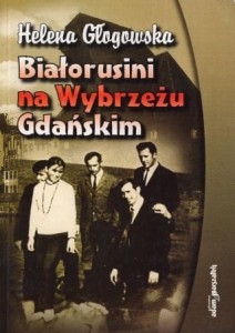 Głogowska Helena - Białorusini na Wybrzeżu Gdańskim.