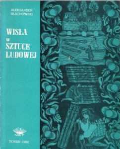 Błachowski Aleksander - Wisła w sztuce ludowej. Katalog wystawy pokonkursowej.
