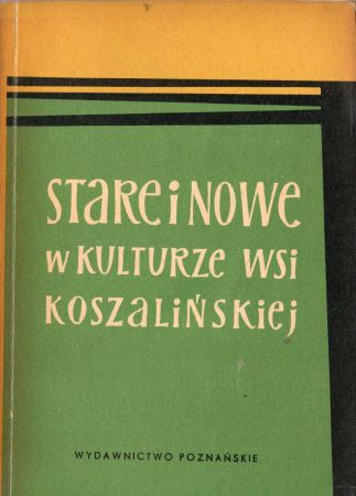 Stare i nowe w kulturze wsi koszalińskiej. Praca zbiorowa pod kierunkiem i redakcją Józefa Burszty.