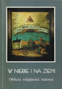 Czachowski Hubert, Gruszczyńska Hanna - W niebie i na ziemi. Oblicza religijności ludowej. Wystawa ze zbiorów Muzeum Etnograficznego w Toruniu.