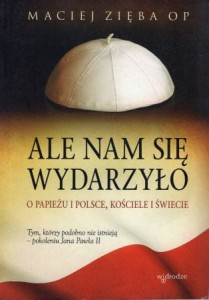 Zięba Maciej - Ale nam się wydarzyło. O papieżu i Polsce, Kościele i  świecie.