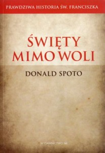 Spoto Donaldo - Święty mimo woli. Prawdziwa historia św. Franciszka.