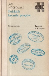 Wróblewski Jan - Polskich broniły progów. /Książki o Książce/