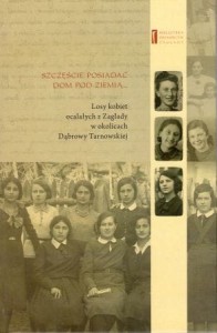 Grabowski Jan /red./ - Szczęście posiadać dom pod ziemią... Losy kobiet ocalałych z Zagłady w okolicach Dąbrowy Tarnowskiej. /Biblioteka Świadectw Zagłady/.