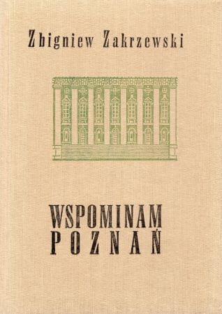 Zakrzewski Zbigniew - Wspominam Poznań.