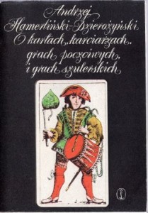 Hamerliński-Dzierożyński Andrzej - O kartach, karciarzach, grach poczciwych i grach szulerskich. Szkice obyczajowe z wieków XV-XIX.