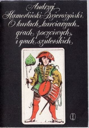 Hamerliński-Dzierożyński Andrzej - O kartach, karciarzach, grach poczciwych i grach szulerskich. Szkice obyczajowe z wieków XV-XIX