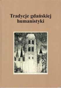 Tradycje gdańskiej humanistytki. Redakcja Józef Borzyszkowski, Cezary Obracht-Prondzyński.