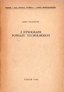 Polakiewicz Maria - Z etnografii powiatu tucholskiego.